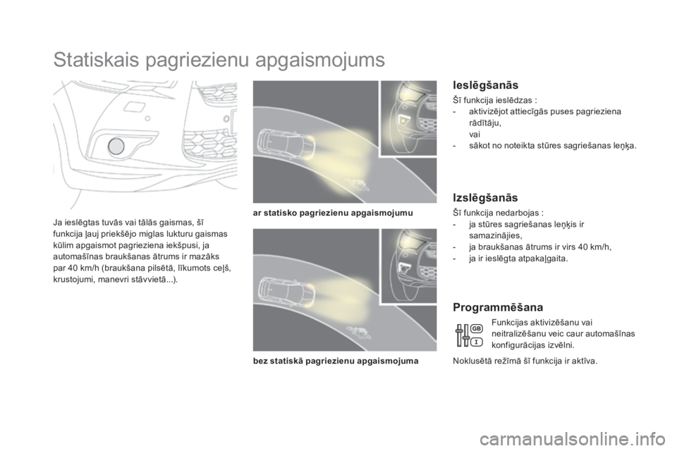 CITROEN DS4 2015 Lietošanas Instrukcija (in Latvian) DS4_lv_Chap05_visibilite_ed02-2015
Statiskais pagriezienu apgaismojums
Ja ieslēgtas tuvās vai tālās gaismas, šī
funkcija ļauj priekšējo miglas lukturu gaismas
kūlim apgaismot pagrieziena i CITROEN DS4 2015 Lietošanas Instrukcija (in Latvian) DS4_lv_Chap05_visibilite_ed02-2015
Statiskais pagriezienu apgaismojums
Ja ieslēgtas tuvās vai tālās gaismas, šī
funkcija ļauj priekšējo miglas lukturu gaismas
kūlim apgaismot pagrieziena i