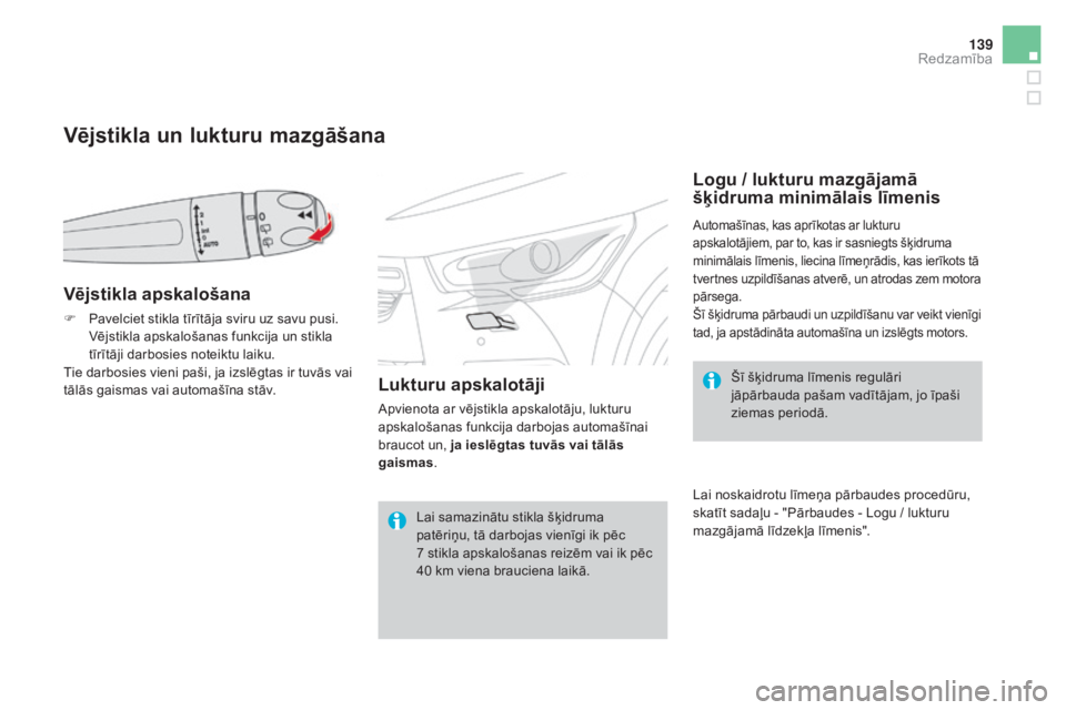 CITROEN DS4 2015 Lietošanas Instrukcija (in Latvian) 139
DS4_lv_Chap05_visibilite_ed02-2015
Vējstikla un lukturu mazgāšana
Vējstikla apskalošana
F Pavelciet stikla tīrītāja sviru uz savu pusi. Vējstikla apskalošanas funkcija un stikla
tīrīt CITROEN DS4 2015 Lietošanas Instrukcija (in Latvian) 139
DS4_lv_Chap05_visibilite_ed02-2015
Vējstikla un lukturu mazgāšana
Vējstikla apskalošana
F Pavelciet stikla tīrītāja sviru uz savu pusi. Vējstikla apskalošanas funkcija un stikla
tīrīt