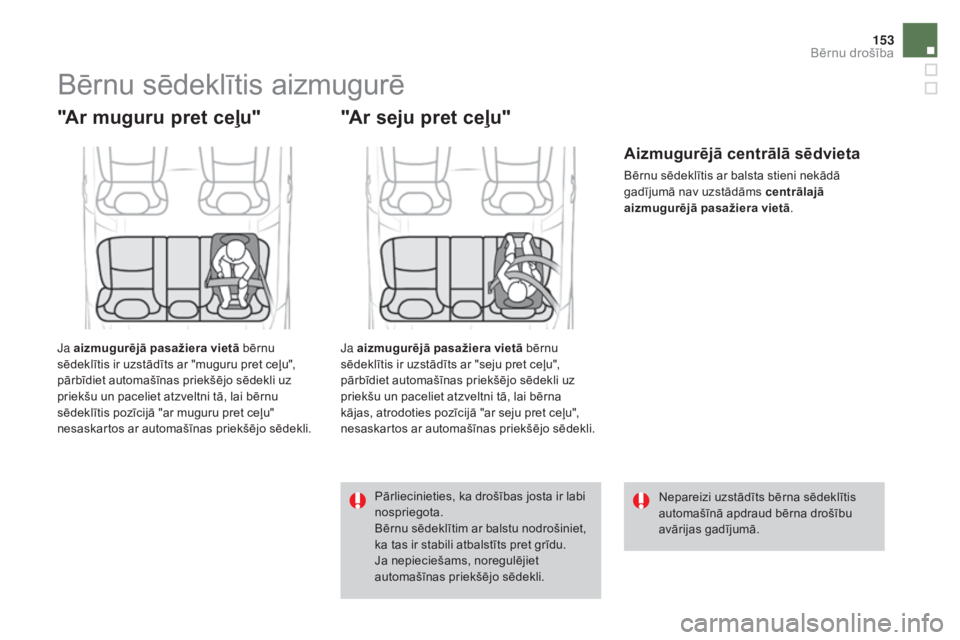 CITROEN DS4 2015 Lietošanas Instrukcija (in Latvian) 153
DS4_lv_Chap06_securite-enfants_ed02-2015
Bērnu sēdeklītis aizmugurē
"Ar muguru pret ceļu"
Ja aizmugurējā pasažiera vietā bērnu
sēdeklītis ir uzstādīts ar "muguru pret ce CITROEN DS4 2015 Lietošanas Instrukcija (in Latvian) 153
DS4_lv_Chap06_securite-enfants_ed02-2015
Bērnu sēdeklītis aizmugurē
"Ar muguru pret ceļu"
Ja aizmugurējā pasažiera vietā bērnu
sēdeklītis ir uzstādīts ar "muguru pret ce