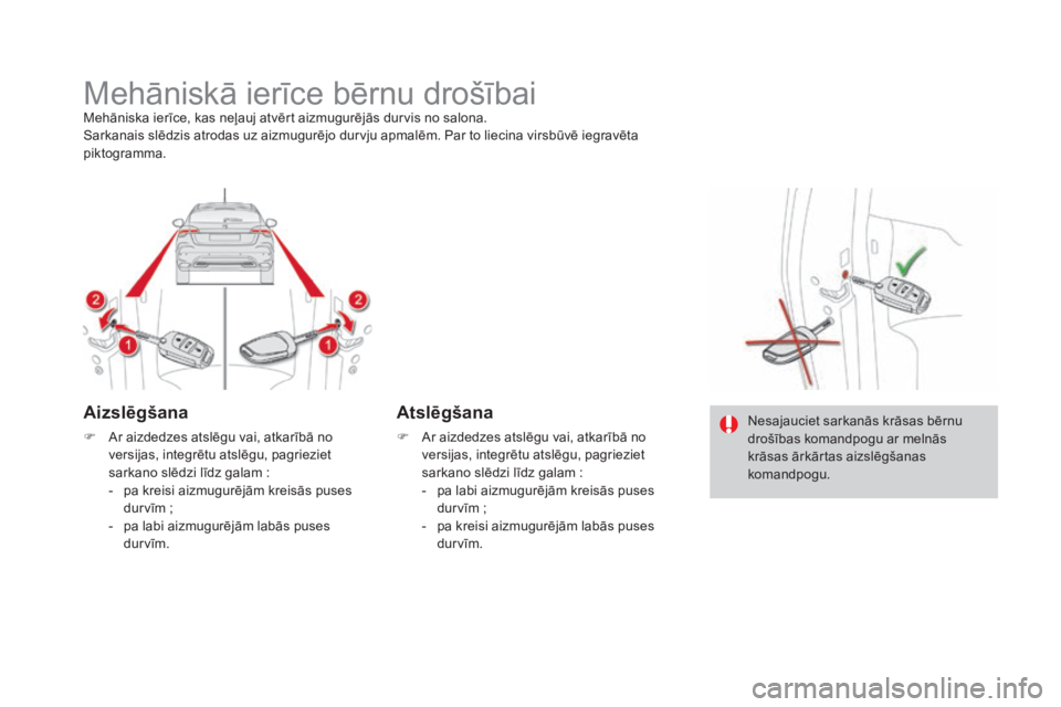 CITROEN DS4 2015 Lietošanas Instrukcija (in Latvian) DS4_lv_Chap06_securite-enfants_ed02-2015
Mehāniskā ierīce bērnu drošībaiMehāniska ierīce, kas neļauj atvērt aizmugurējās durvis no salona.
Sarkanais slēdzis atrodas uz aizmugurējo durvju CITROEN DS4 2015 Lietošanas Instrukcija (in Latvian) DS4_lv_Chap06_securite-enfants_ed02-2015
Mehāniskā ierīce bērnu drošībaiMehāniska ierīce, kas neļauj atvērt aizmugurējās durvis no salona.
Sarkanais slēdzis atrodas uz aizmugurējo durvju