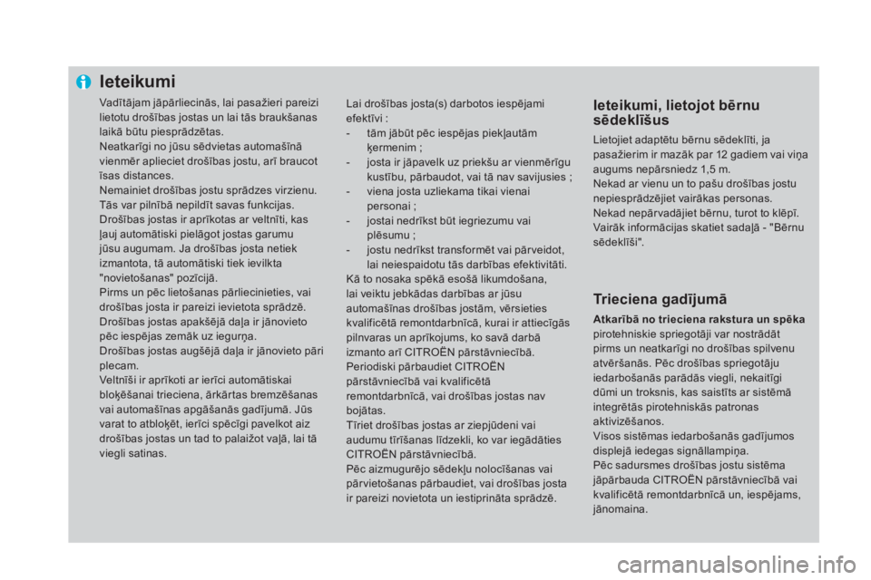 CITROEN DS4 2015 Lietošanas Instrukcija (in Latvian) ieteikumi
Vadītājam jāpārliecinās, lai pasažieri pareizi
lietotu drošības jostas un lai tās braukšanas
laikā būtu piesprādzētas.
Neatkarīgi no jūsu sēdvietas automašīnā
vienmēr CITROEN DS4 2015 Lietošanas Instrukcija (in Latvian) ieteikumi
Vadītājam jāpārliecinās, lai pasažieri pareizi
lietotu drošības jostas un lai tās braukšanas
laikā būtu piesprādzētas.
Neatkarīgi no jūsu sēdvietas automašīnā
vienmēr