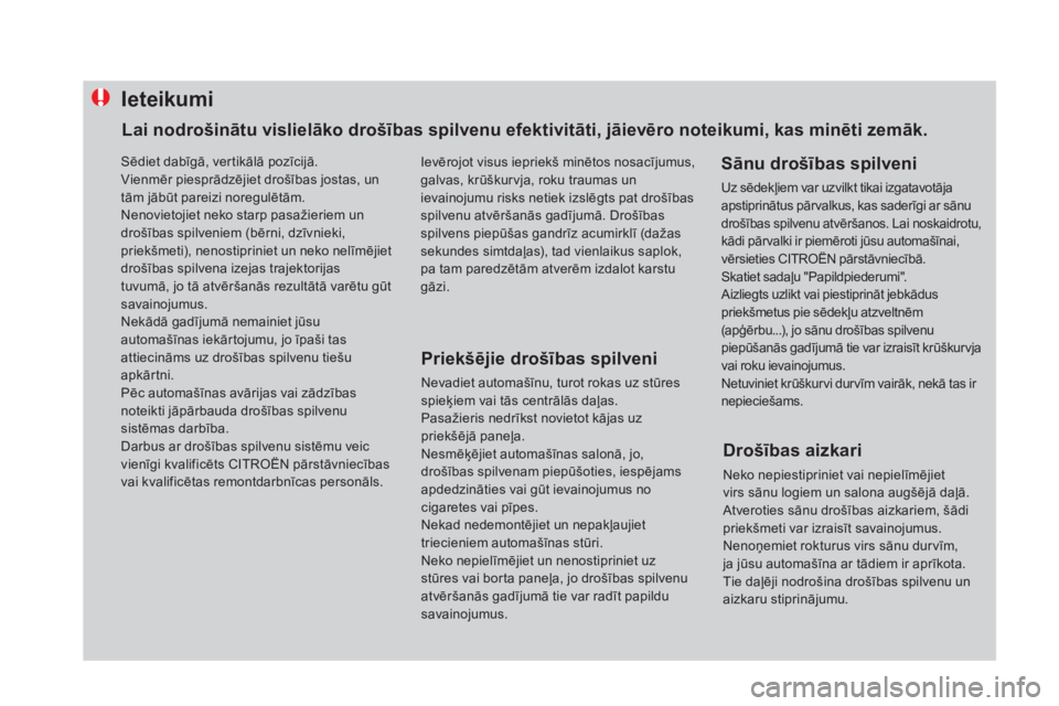 CITROEN DS4 2015 Lietošanas Instrukcija (in Latvian) ieteikumi
Priekšējie drošības spilveni
Nevadiet automašīnu, turot rokas uz stūres
spieķiem vai tās centrālās daļas.
Pasažieris nedrīkst novietot kājas uz
priekšējā paneļa.
Nesmē CITROEN DS4 2015 Lietošanas Instrukcija (in Latvian) ieteikumi
Priekšējie drošības spilveni
Nevadiet automašīnu, turot rokas uz stūres
spieķiem vai tās centrālās daļas.
Pasažieris nedrīkst novietot kājas uz
priekšējā paneļa.
Nesmē