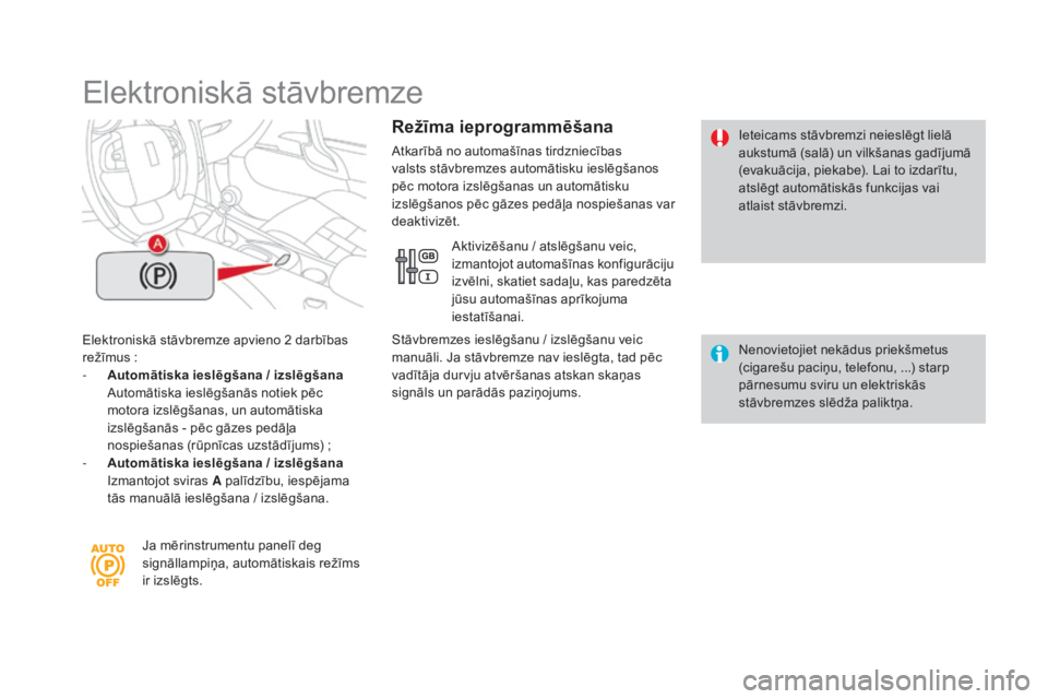 CITROEN DS4 2015 Lietošanas Instrukcija (in Latvian) DS4_lv_Chap08_conduite_ed02-2015
Elektroniskā stāvbremze
Elektroniskā stāvbremze apvieno 2 darbības
režīmus :
-
A
utomātiska ieslēgšana / izslēgšana
A
utomātiska ieslēgšanās no CITROEN DS4 2015 Lietošanas Instrukcija (in Latvian) DS4_lv_Chap08_conduite_ed02-2015
Elektroniskā stāvbremze
Elektroniskā stāvbremze apvieno 2 darbības
režīmus :
-
A
utomātiska ieslēgšana / izslēgšana
A
utomātiska ieslēgšanās no
