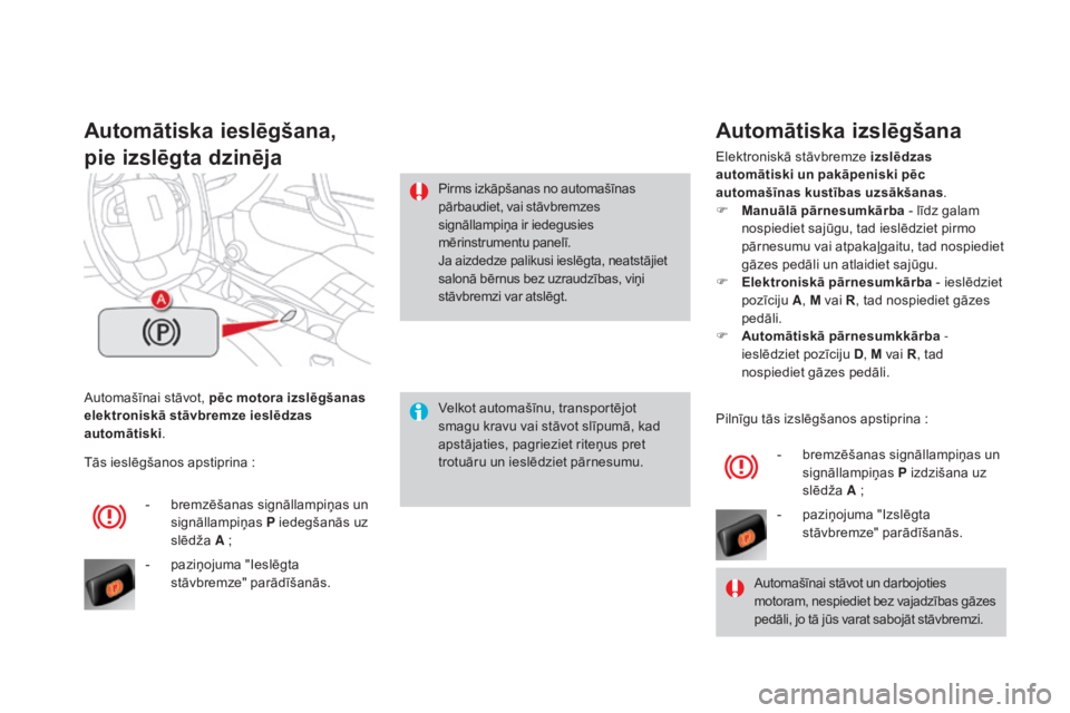 CITROEN DS4 2015 Lietošanas Instrukcija (in Latvian) DS4_lv_Chap08_conduite_ed02-2015
Automašīnai stāvot, pēc motora izslēgšanas
elektroniskā stāvbremze ieslēdzas
automātiski.
Automātiska ieslēgšana,
pie izslēgta dzinēja
Velkot automaš CITROEN DS4 2015 Lietošanas Instrukcija (in Latvian) DS4_lv_Chap08_conduite_ed02-2015
Automašīnai stāvot, pēc motora izslēgšanas
elektroniskā stāvbremze ieslēdzas
automātiski.
Automātiska ieslēgšana,
pie izslēgta dzinēja
Velkot automaš