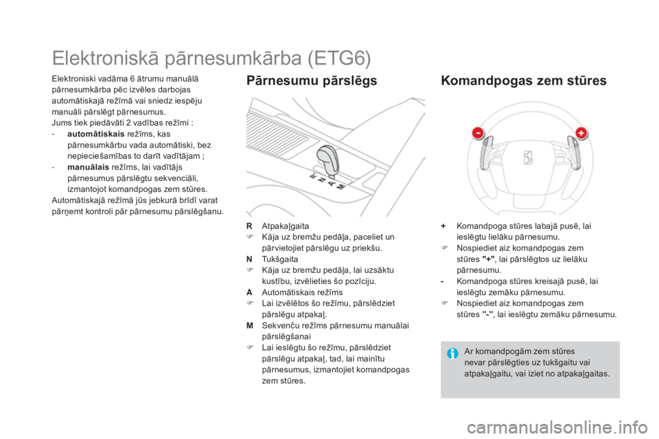 CITROEN DS4 2015 Lietošanas Instrukcija (in Latvian) DS4_lv_Chap08_conduite_ed02-2015
Elektroniski vadāma 6 ātrumu manuālā
pārnesumkārba pēc izvēles darbojas
automātiskajā režīmā vai sniedz iespēju
manuāli pārslēgt pārnesumus.
Jums CITROEN DS4 2015 Lietošanas Instrukcija (in Latvian) DS4_lv_Chap08_conduite_ed02-2015
Elektroniski vadāma 6 ātrumu manuālā
pārnesumkārba pēc izvēles darbojas
automātiskajā režīmā vai sniedz iespēju
manuāli pārslēgt pārnesumus.
Jums