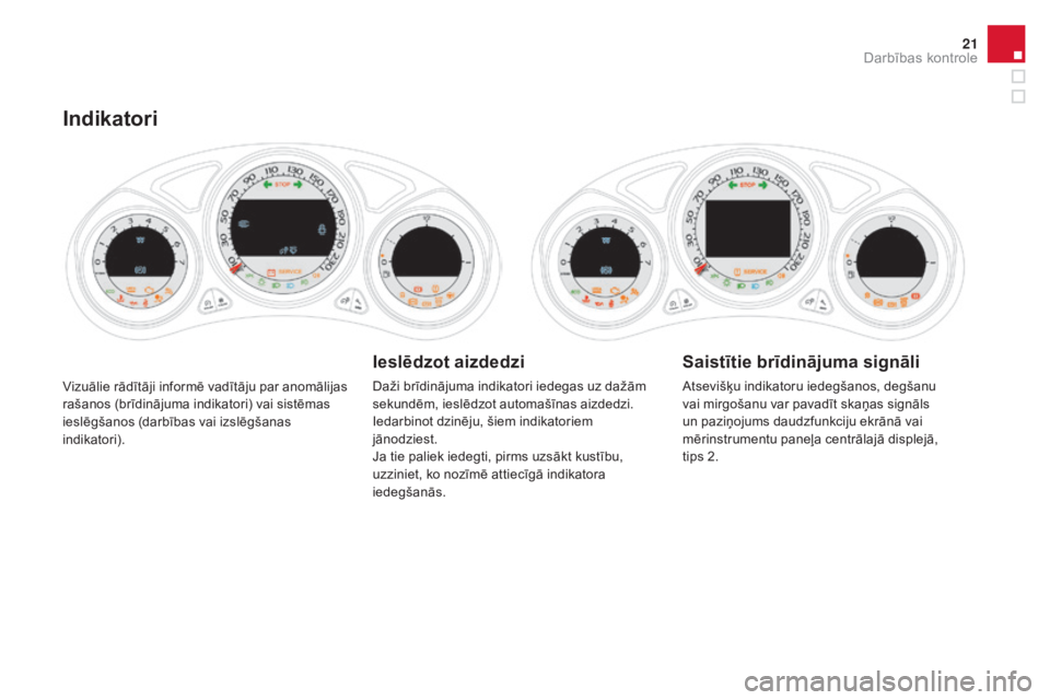 CITROEN DS4 2015 Lietošanas Instrukcija (in Latvian) 21
DS4_lv_Chap01_controle-de-marche_ed02-2015
Vizuālie rādītāji informē vadītāju par anomālijas
rašanos (brīdinājuma indikatori) vai sistēmas
ieslēgšanos (darbības vai izslēgšanas
CITROEN DS4 2015 Lietošanas Instrukcija (in Latvian) 21
DS4_lv_Chap01_controle-de-marche_ed02-2015
Vizuālie rādītāji informē vadītāju par anomālijas
rašanos (brīdinājuma indikatori) vai sistēmas
ieslēgšanos (darbības vai izslēgšanas