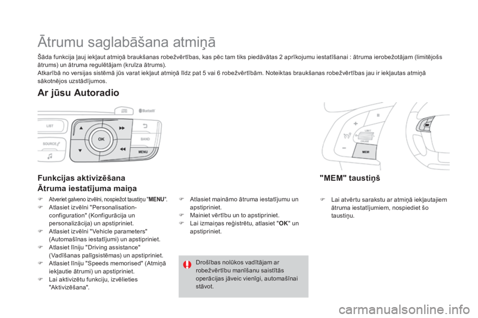 CITROEN DS4 2015 Lietošanas Instrukcija (in Latvian) DS4_lv_Chap08_conduite_ed02-2015
Ātrumu saglabāšana atmiņā
"mEm" taustiņš
F Lai atvērtu sarakstu ar atmiņā iekļautajiem ātruma iestatījumiem, nospiediet šo
taustiņu.
Funkcijas CITROEN DS4 2015 Lietošanas Instrukcija (in Latvian) DS4_lv_Chap08_conduite_ed02-2015
Ātrumu saglabāšana atmiņā
"mEm" taustiņš
F Lai atvērtu sarakstu ar atmiņā iekļautajiem ātruma iestatījumiem, nospiediet šo
taustiņu.
Funkcijas