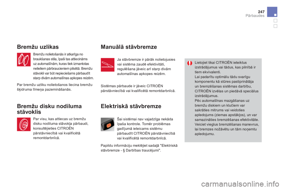 CITROEN DS4 2015 Lietošanas Instrukcija (in Latvian) 247
DS4_lv_Chap09_verifications_ed02-2015
Elektriskā stāvbremze
Šai sistēmai nav vajadzīga nekāda
īpaša kontrole. Tomēr problēmas
gadījumā ieteicams sistēmu
pārbaudīt CITROËN pārst CITROEN DS4 2015 Lietošanas Instrukcija (in Latvian) 247
DS4_lv_Chap09_verifications_ed02-2015
Elektriskā stāvbremze
Šai sistēmai nav vajadzīga nekāda
īpaša kontrole. Tomēr problēmas
gadījumā ieteicams sistēmu
pārbaudīt CITROËN pārst