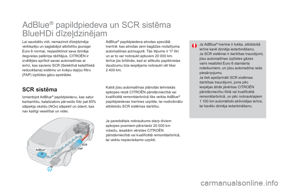 CITROEN DS4 2015 Lietošanas Instrukcija (in Latvian) Ja AdBlue® tvertne ir tukša, atbilstošā
ierīce kavē dzinēja iedarbināšanu.
Ja SCR sistēmai ir darbības traucējumi,
jūsu automašīnas izplūdes gāzes
vairs neatbilst Euro 6 standarta CITROEN DS4 2015 Lietošanas Instrukcija (in Latvian) Ja AdBlue® tvertne ir tukša, atbilstošā
ierīce kavē dzinēja iedarbināšanu.
Ja SCR sistēmai ir darbības traucējumi,
jūsu automašīnas izplūdes gāzes
vairs neatbilst Euro 6 standarta