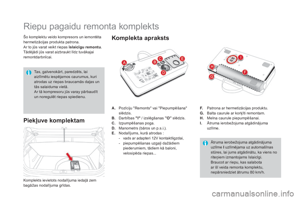 CITROEN DS4 2015 Lietošanas Instrukcija (in Latvian) DS4_lv_Chap10_info-pratiques_ed02-2015
Riepu pagaidu remonta komplekts
Šo komplektu veido kompresors un iemontēta
hermetizācijas produkta patrona.
Ar to jūs varat veikt riepas īslaicīgu remontu CITROEN DS4 2015 Lietošanas Instrukcija (in Latvian) DS4_lv_Chap10_info-pratiques_ed02-2015
Riepu pagaidu remonta komplekts
Šo komplektu veido kompresors un iemontēta
hermetizācijas produkta patrona.
Ar to jūs varat veikt riepas īslaicīgu remontu