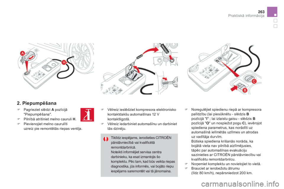 CITROEN DS4 2015 Lietošanas Instrukcija (in Latvian) 263
DS4_lv_Chap10_info-pratiques_ed02-2015
2. Piepumpēšana
F Noregulējiet spiedienu riepā ar kompresora palīdzību (lai piesūknētu - slēdzis B
pozīcijā "
i"
; lai izlaistu gaisu CITROEN DS4 2015 Lietošanas Instrukcija (in Latvian) 263
DS4_lv_Chap10_info-pratiques_ed02-2015
2. Piepumpēšana
F Noregulējiet spiedienu riepā ar kompresora palīdzību (lai piesūknētu - slēdzis B
pozīcijā "
i"
; lai izlaistu gaisu