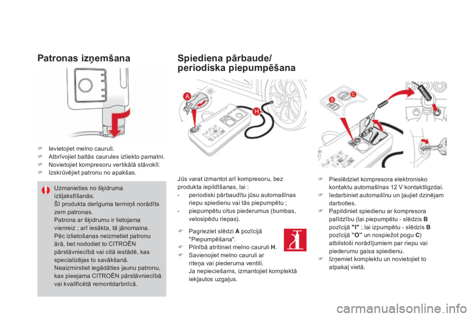 CITROEN DS4 2015 Lietošanas Instrukcija (in Latvian) DS4_lv_Chap10_info-pratiques_ed02-2015
Patronas izņemšana
F Ievietojiet melno cauruli.
F A tbrīvojiet baltās caurules izliekto pamatni.
F
N
ovietojiet kompresoru vertikālā stāvoklī.
F
I
CITROEN DS4 2015 Lietošanas Instrukcija (in Latvian) DS4_lv_Chap10_info-pratiques_ed02-2015
Patronas izņemšana
F Ievietojiet melno cauruli.
F A tbrīvojiet baltās caurules izliekto pamatni.
F
N
ovietojiet kompresoru vertikālā stāvoklī.
F
I