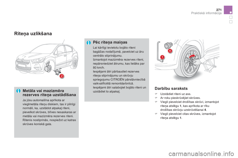 CITROEN DS4 2015 Lietošanas Instrukcija (in Latvian) 271
DS4_lv_Chap10_info-pratiques_ed02-2015
Riteņa uzlikšana
metāla vai mazizmēra
rezerves riteņa uzstādīšana
Ja jūsu automašīna aprīkota ar
vieglmetāla riteņu diskiem, tas ir pilnīgi CITROEN DS4 2015 Lietošanas Instrukcija (in Latvian) 271
DS4_lv_Chap10_info-pratiques_ed02-2015
Riteņa uzlikšana
metāla vai mazizmēra
rezerves riteņa uzstādīšana
Ja jūsu automašīna aprīkota ar
vieglmetāla riteņu diskiem, tas ir pilnīgi