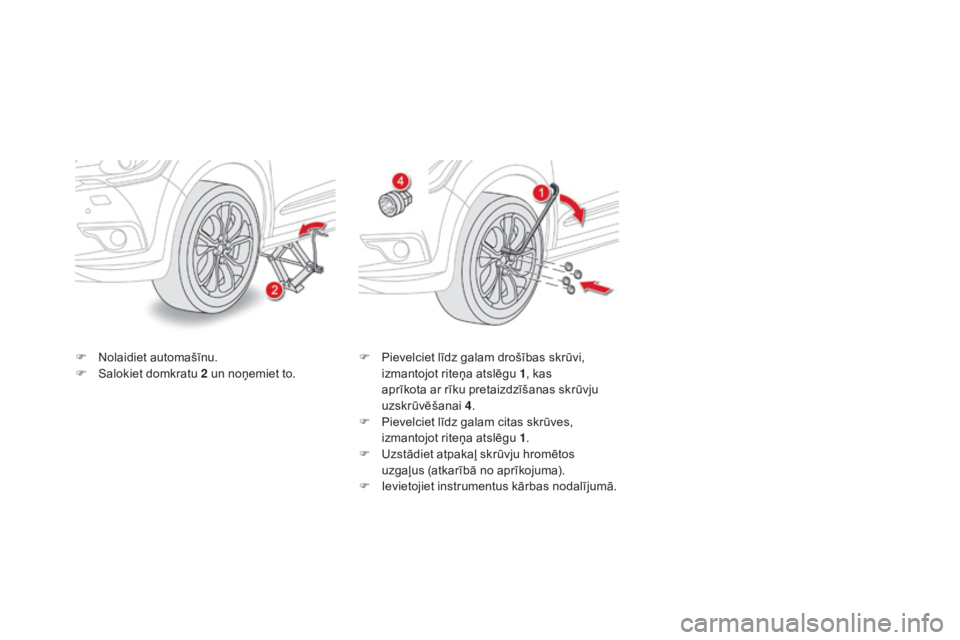 CITROEN DS4 2015 Lietošanas Instrukcija (in Latvian) DS4_lv_Chap10_info-pratiques_ed02-2015
F Nolaidiet automašīnu.
F Sa lokiet domkratu 2 un noņemiet to. F
P ievelciet līdz galam drošības skrūvi,
izmantojot riteņa atslēgu 1 , kas
aprīkota CITROEN DS4 2015 Lietošanas Instrukcija (in Latvian) DS4_lv_Chap10_info-pratiques_ed02-2015
F Nolaidiet automašīnu.
F Sa lokiet domkratu 2 un noņemiet to. F
P ievelciet līdz galam drošības skrūvi,
izmantojot riteņa atslēgu 1 , kas
aprīkota