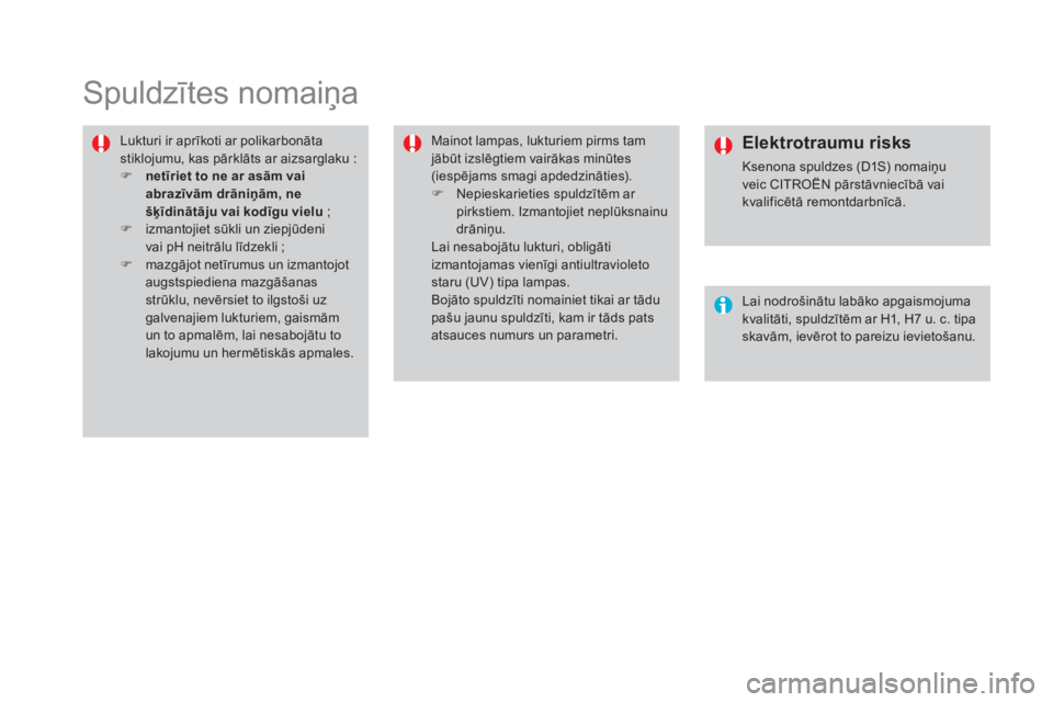 CITROEN DS4 2015 Lietošanas Instrukcija (in Latvian) DS4_lv_Chap10_info-pratiques_ed02-2015
Spuldzītes nomaiņa
Lukturi ir aprīkoti ar polikarbonāta
stiklojumu, kas pārklāts ar aizsarglaku :
F
n
etīriet to ne ar asām vai
abrazīvām drāni CITROEN DS4 2015 Lietošanas Instrukcija (in Latvian) DS4_lv_Chap10_info-pratiques_ed02-2015
Spuldzītes nomaiņa
Lukturi ir aprīkoti ar polikarbonāta
stiklojumu, kas pārklāts ar aizsarglaku :
F
n
etīriet to ne ar asām vai
abrazīvām drāni