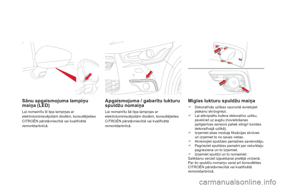CITROEN DS4 2015 Lietošanas Instrukcija (in Latvian) DS4_lv_Chap10_info-pratiques_ed02-2015
Sānu apgaismojuma lampiņu
maiņa (LED)
Lai nomainītu šī tipa lampiņas ar
elektroluminiscējošām diodēm, konsultējieties
CITROËN pārstāvniecībā CITROEN DS4 2015 Lietošanas Instrukcija (in Latvian) DS4_lv_Chap10_info-pratiques_ed02-2015
Sānu apgaismojuma lampiņu
maiņa (LED)
Lai nomainītu šī tipa lampiņas ar
elektroluminiscējošām diodēm, konsultējieties
CITROËN pārstāvniecībā