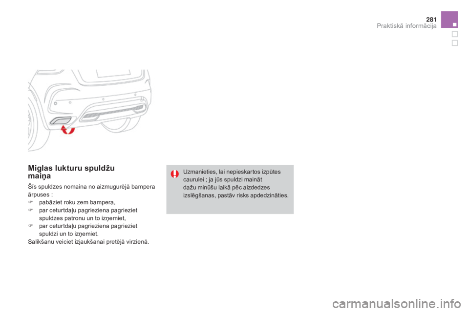 CITROEN DS4 2015  Lietošanas Instrukcija (in Latvian) 281
DS4_lv_Chap10_info-pratiques_ed02-2015
miglas lukturu spuldžu  
maiņa
Šīs spuldzes nomaina no aizmugurējā bampera 
ārpuses  :
F
 
p
 abāziet roku zem bampera,
F
 
p
 ar ceturtdaļu pagriez