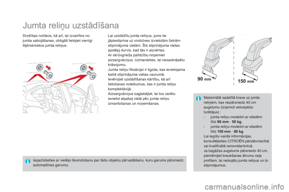 CITROEN DS4 2015 Lietošanas Instrukcija (in Latvian) DS4_lv_Chap10_info-pratiques_ed02-2015
Jumta reliņu uzstādīšana
Drošības nolūkos, kā arī, lai izvairītos no
jumta sabojāšanas, obligāti lietojiet vienīgi
šķērseniskos jumta reliņus CITROEN DS4 2015 Lietošanas Instrukcija (in Latvian) DS4_lv_Chap10_info-pratiques_ed02-2015
Jumta reliņu uzstādīšana
Drošības nolūkos, kā arī, lai izvairītos no
jumta sabojāšanas, obligāti lietojiet vienīgi
šķērseniskos jumta reliņus