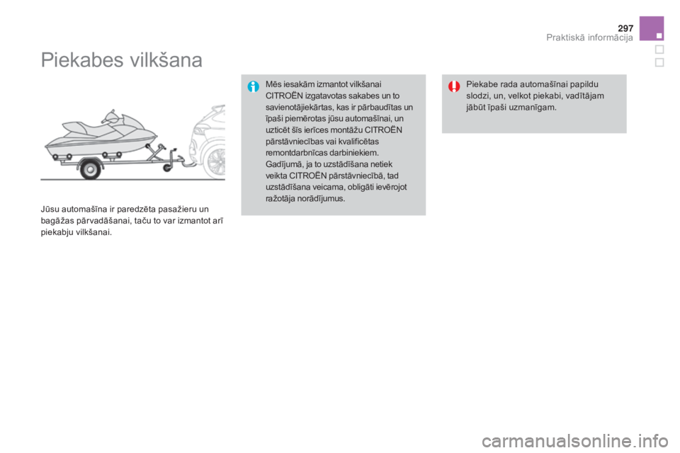 CITROEN DS4 2015 Lietošanas Instrukcija (in Latvian) 297
DS4_lv_Chap10_info-pratiques_ed02-2015
Piekabes vilkšana
Mēs iesakām izmantot vilkšanai
CITROËN izgatavotas sakabes un to
savienotājiekārtas, kas ir pārbaudītas un
īpaši piemērotas CITROEN DS4 2015 Lietošanas Instrukcija (in Latvian) 297
DS4_lv_Chap10_info-pratiques_ed02-2015
Piekabes vilkšana
Mēs iesakām izmantot vilkšanai
CITROËN izgatavotas sakabes un to
savienotājiekārtas, kas ir pārbaudītas un
īpaši piemērotas