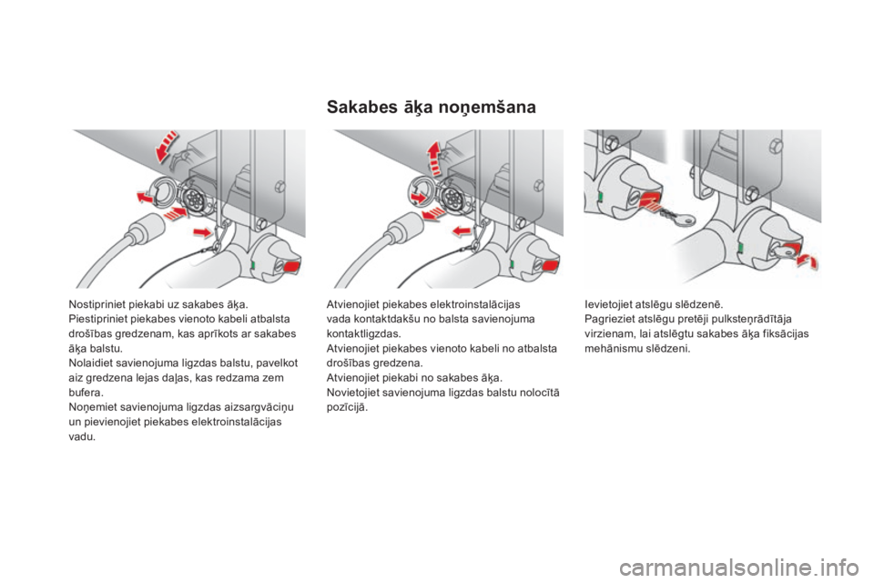 CITROEN DS4 2015 Lietošanas Instrukcija (in Latvian) DS4_lv_Chap10_info-pratiques_ed02-2015
Nostipriniet piekabi uz sakabes āķa.
Piestipriniet piekabes vienoto kabeli atbalsta
drošības gredzenam, kas aprīkots ar sakabes
āķa balstu.
Nolaidiet sa CITROEN DS4 2015 Lietošanas Instrukcija (in Latvian) DS4_lv_Chap10_info-pratiques_ed02-2015
Nostipriniet piekabi uz sakabes āķa.
Piestipriniet piekabes vienoto kabeli atbalsta
drošības gredzenam, kas aprīkots ar sakabes
āķa balstu.
Nolaidiet sa