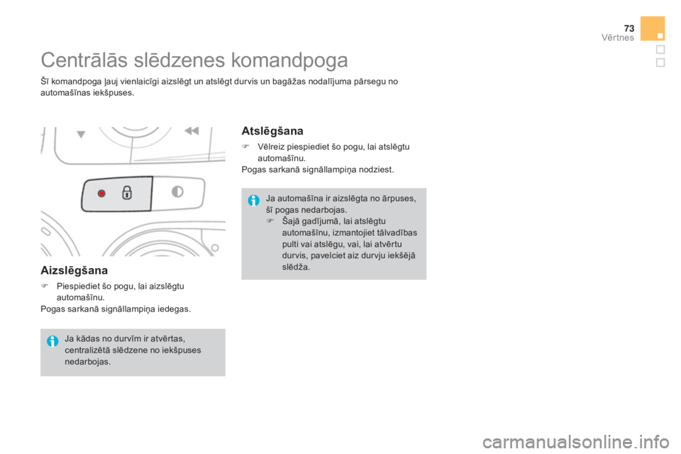 CITROEN DS4 2015 Lietošanas Instrukcija (in Latvian) 73
DS4_lv_Chap02_ouvertures_ed02-2015
Aizslēgšana
F Piespiediet šo pogu, lai aizslēgtu automašīnu.
Pogas sarkanā signāllampiņa iedegas.
Centrālās slēdzenes komandpoga
Šī komandpoga ļauj CITROEN DS4 2015 Lietošanas Instrukcija (in Latvian) 73
DS4_lv_Chap02_ouvertures_ed02-2015
Aizslēgšana
F Piespiediet šo pogu, lai aizslēgtu automašīnu.
Pogas sarkanā signāllampiņa iedegas.
Centrālās slēdzenes komandpoga
Šī komandpoga ļauj