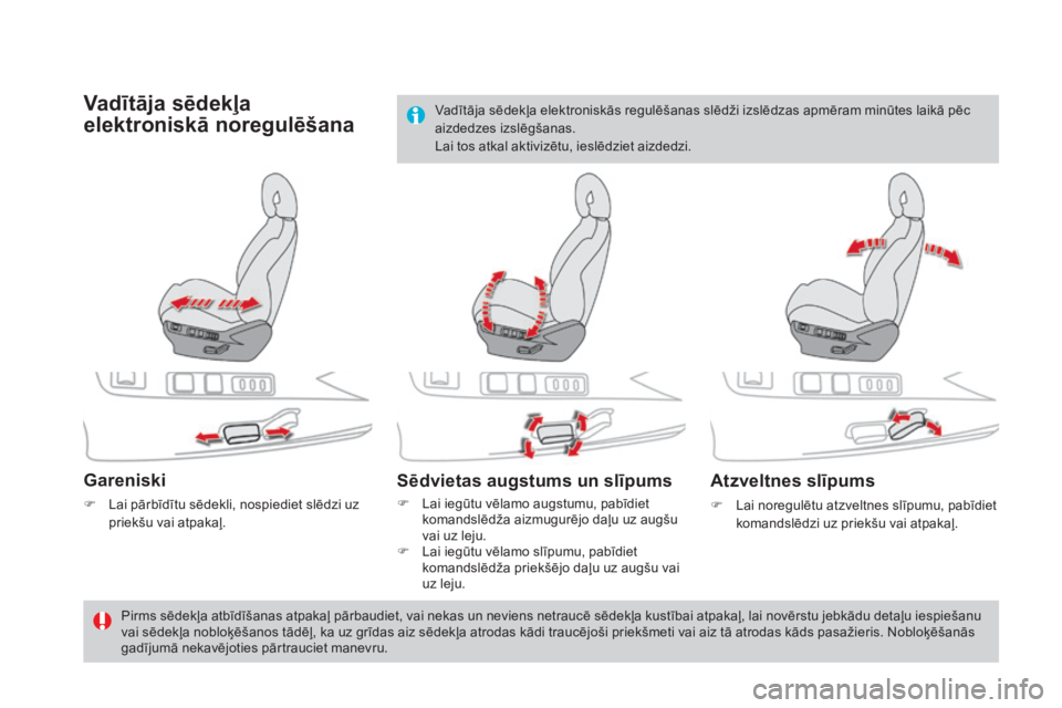 CITROEN DS4 2015  Lietošanas Instrukcija (in Latvian) DS4_lv_Chap03_confort_ed02-2015
Vadītāja sēdekļa 
elektroniskā noregulēšana
Gareniski
F Lai pārbīdītu sēdekli, nospiediet slēdzi uz priekšu vai atpakaļ.
Sēdvietas augstums un slīpums
F