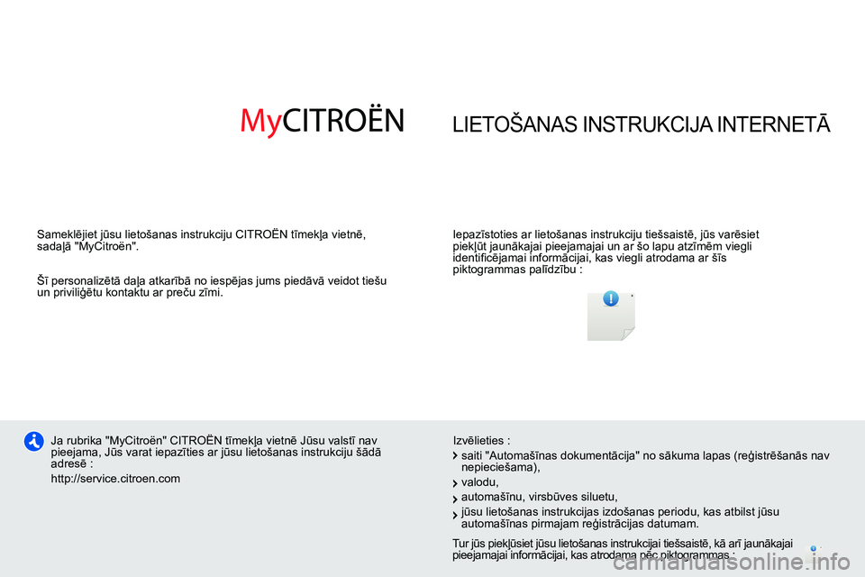 CITROEN DS4 2014  Lietošanas Instrukcija (in Latvian)   LIETOŠANAS INSTRUKCIJA INTERNETĀ   
 
 
Iepazīstoties ar lietošanas instrukciju tiešsaistē, jūs varēsiet 
piekļūt jaunākajai pieejamajai un ar šo lapu atzīmēm viegli 
identiﬁ cējama