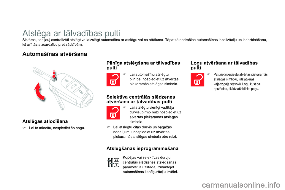 CITROEN DS4 2014 Lietošanas Instrukcija (in Latvian)
Atslēga ar tālvadības pulti
Sistēma, kas ļauj centralizēti atslēgt vai aizslēgt automašīnu ar atslēgu vai no attāluma. Tāpat tā nodrošina automašīnas lokalizāciju CITROEN DS4 2014 Lietošanas Instrukcija (in Latvian)
Atslēga ar tālvadības pulti
Sistēma, kas ļauj centralizēti atslēgt vai aizslēgt automašīnu ar atslēgu vai no attāluma. Tāpat tā nodrošina automašīnas lokalizāciju