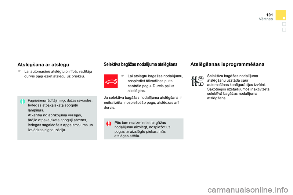 CITROEN DS4 2014 Lietošanas Instrukcija (in Latvian) 101Vērtnes
Atslēgšana ar atslēgu
Lai automašīnu atslēgtu pilnībā, vadītāja
durvīs pagrieziet atslēgu uz priekšu.
Selektīva bagāžas nodalījuma atslēgšana
CITROEN DS4 2014 Lietošanas Instrukcija (in Latvian) 101Vērtnes
Atslēgšana ar atslēgu
Lai automašīnu atslēgtu pilnībā, vadītāja
durvīs pagrieziet atslēgu uz priekšu.
Selektīva bagāžas nodalījuma atslēgšana