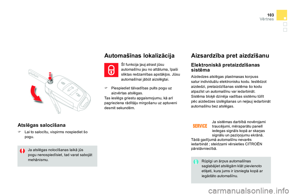 CITROEN DS4 2014 Lietošanas Instrukcija (in Latvian) 103Vērtnes
Piespiediet tālvadības pults pogu uz
aizvērtas atslēgas.
Ta s i e s lēgs griestu apgaismojumu, kā arī
pagrieziena rādītāju mirgošanu uz aptuveni
desmit sekun CITROEN DS4 2014 Lietošanas Instrukcija (in Latvian) 103Vērtnes
Piespiediet tālvadības pults pogu uz
aizvērtas atslēgas.
Ta s i e s lēgs griestu apgaismojumu, kā arī
pagrieziena rādītāju mirgošanu uz aptuveni
desmit sekun
