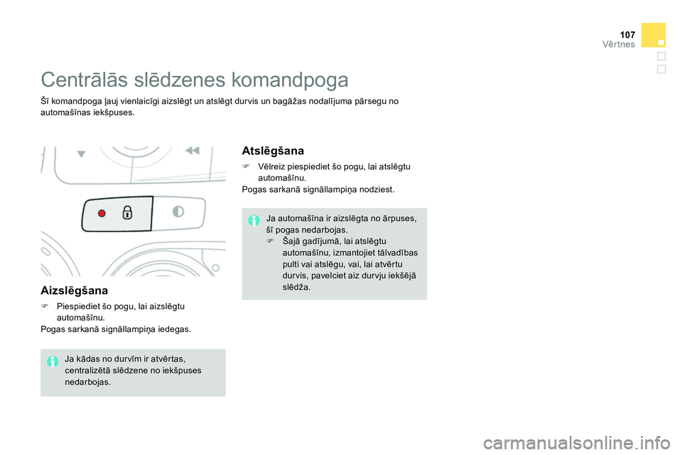 CITROEN DS4 2014 Lietošanas Instrukcija (in Latvian) 107Vērtnes
Aizslēgšana
Piespiediet šo pogu, lai aizslēgtu
automašīnu.
Pogas sarkanā signāllampiņa iedegas.
Centrālās slēdzenes komandpoga
CITROEN DS4 2014 Lietošanas Instrukcija (in Latvian) 107Vērtnes
Aizslēgšana
Piespiediet šo pogu, lai aizslēgtu
automašīnu.
Pogas sarkanā signāllampiņa iedegas.
Centrālās slēdzenes komandpoga