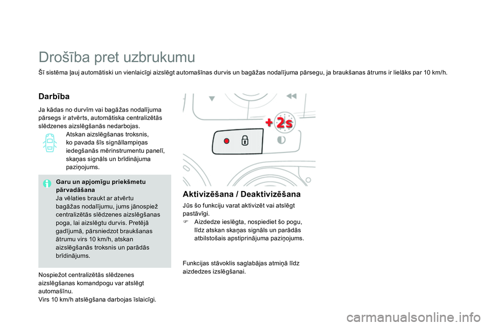 CITROEN DS4 2014 Lietošanas Instrukcija (in Latvian)
Šī sistēma ļauj automātiski un vienlaicīgi aizslēgt automašīnas dur vis un bagāžas nodalījuma pārsegu, ja braukšanas ātrums ir lielāks par 10 km/h.
Drošība pret uzbrukumu
CITROEN DS4 2014 Lietošanas Instrukcija (in Latvian)
Šī sistēma ļauj automātiski un vienlaicīgi aizslēgt automašīnas dur vis un bagāžas nodalījuma pārsegu, ja braukšanas ātrums ir lielāks par 10 km/h.
Drošība pret uzbrukumu
