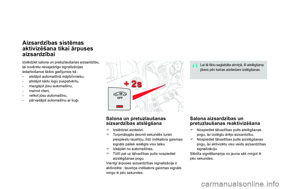 CITROEN DS4 2014 Lietošanas Instrukcija (in Latvian) Izslēdziet salona un pretuzlaušanas aizsardzību,
lai novērstu nevajadzīgu signalizācijas
iedarbošanos tādos gadījumos kā :
- atstājot automašīnā mājdzīvnieku,
- atst CITROEN DS4 2014 Lietošanas Instrukcija (in Latvian) Izslēdziet salona un pretuzlaušanas aizsardzību,
lai novērstu nevajadzīgu signalizācijas
iedarbošanos tādos gadījumos kā :
- atstājot automašīnā mājdzīvnieku,
- atst