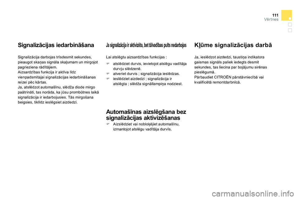 CITROEN DS4 2014 Lietošanas Instrukcija (in Latvian) 111Vērtnes
Signalizācijas iedarbināšana
Signalizācija darbojas trīsdesmit sekundes,
pieaugot skaņas signāla skaļumam un mirgojot
pagrieziena rādītājiem.
Aizsardzības funkcij CITROEN DS4 2014 Lietošanas Instrukcija (in Latvian) 111Vērtnes
Signalizācijas iedarbināšana
Signalizācija darbojas trīsdesmit sekundes,
pieaugot skaņas signāla skaļumam un mirgojot
pagrieziena rādītājiem.
Aizsardzības funkcij