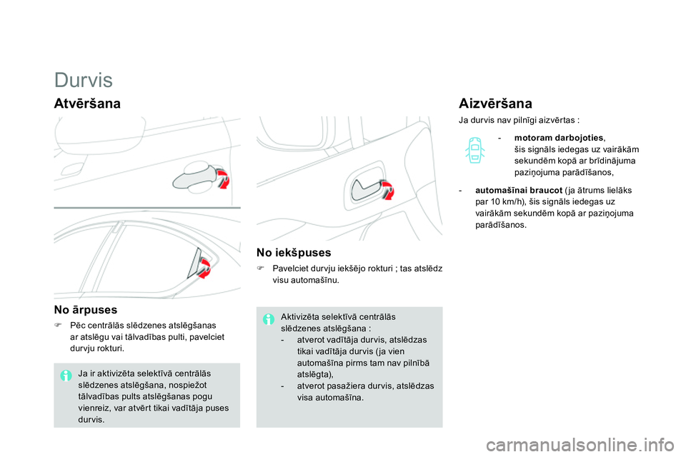 CITROEN DS4 2014 Lietošanas Instrukcija (in Latvian)
Durvis
Atvēršana
No ārpuses
Pēc centrālās slēdzenes atslēgšanas
ar atslēgu vai tālvadības pulti, pavelciet
durvju rokturi.
No i CITROEN DS4 2014 Lietošanas Instrukcija (in Latvian)
Durvis
Atvēršana
No ārpuses
Pēc centrālās slēdzenes atslēgšanas
ar atslēgu vai tālvadības pulti, pavelciet
durvju rokturi.
No i