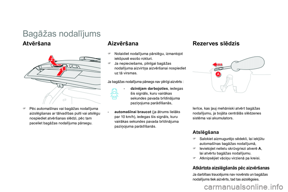 CITROEN DS4 2014 Lietošanas Instrukcija (in Latvian)
Bagāžas nodalījums
Ierīce, kas ļauj mehāniski atvērt bagāžas
nodalījumu, ja bojāta centrālās slēdzenes
sistēma vai akumulators.
Rez CITROEN DS4 2014 Lietošanas Instrukcija (in Latvian)
Bagāžas nodalījums
Ierīce, kas ļauj mehāniski atvērt bagāžas
nodalījumu, ja bojāta centrālās slēdzenes
sistēma vai akumulators.
Rez