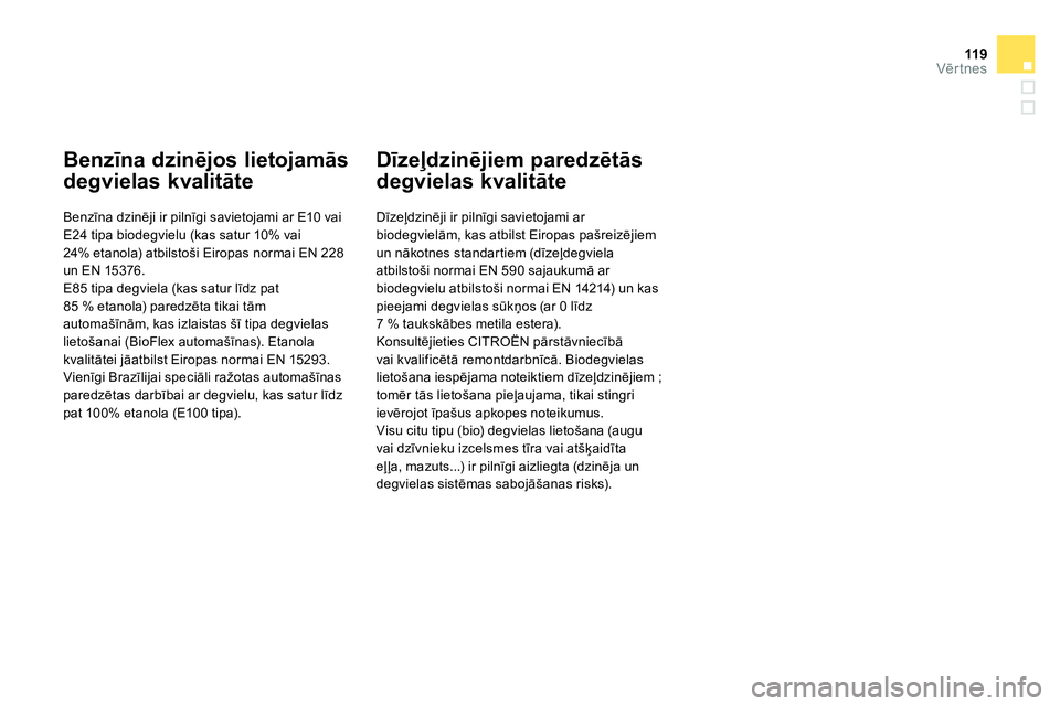 CITROEN DS4 2014  Lietošanas Instrukcija (in Latvian) 11 9Vērtnes
 
 
 
 
 
 
 
 
 
 
 
Benzīna dzinējos lietojamās 
degvielas kvalitāte 
 
 
Benzīna dzinēji ir pilnīgi savietojami ar E10 vai 
E24 tipa biodegvielu (kas satur 10% vai
24% etanola) 