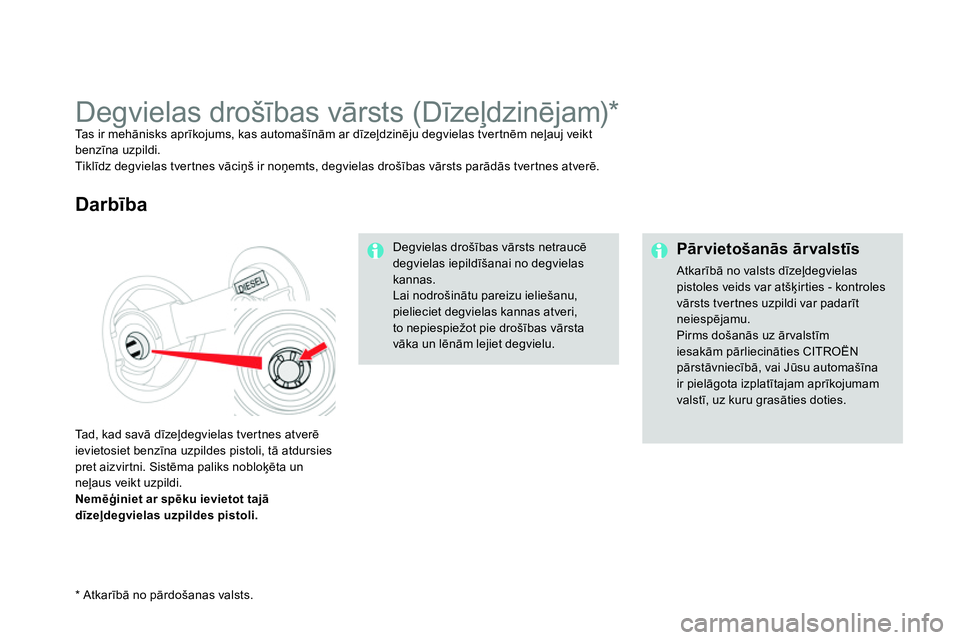 CITROEN DS4 2014  Lietošanas Instrukcija (in Latvian)    
 
Pārvietošanās ārvalstīs 
 
Atkarībā no valsts dīzeļdegvielas 
pistoles veids var atšķirties - kontroles 
vārsts tvertnes uzpildi var padarīt 
neiespējamu. 
  Pirms došanās uz ār
