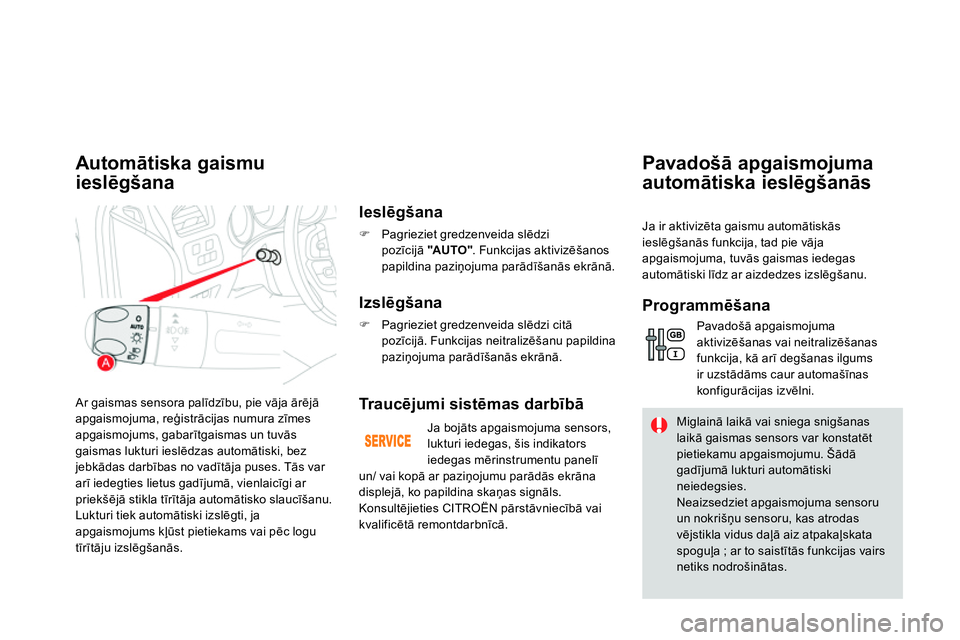 CITROEN DS4 2014 Lietošanas Instrukcija (in Latvian) Ar gaismas sensora palīdzību, pie vāja ārējā
apgaismojuma, reģistrācijas numura zīmes
apgaismojums, gabarītgaismas un tuvās
gaismas lukturi ieslēdzas automātiski, bez
jebkādas darb CITROEN DS4 2014 Lietošanas Instrukcija (in Latvian) Ar gaismas sensora palīdzību, pie vāja ārējā
apgaismojuma, reģistrācijas numura zīmes
apgaismojums, gabarītgaismas un tuvās
gaismas lukturi ieslēdzas automātiski, bez
jebkādas darb