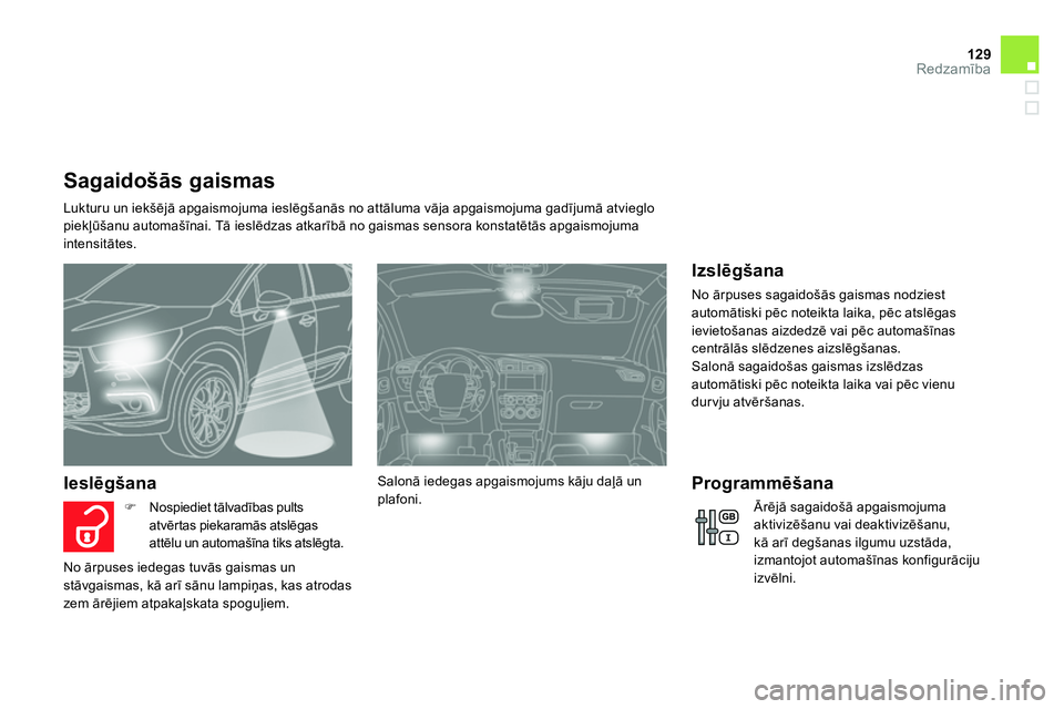 CITROEN DS4 2014 Lietošanas Instrukcija (in Latvian) 129Redzamība
Sagaidošās gaismas
Lukturu un iekšējā apgaismojuma ieslēgšanās no attāluma vāja apgaismojuma gadījumā atvieglo
piekļūšanu automašīnai. Tā CITROEN DS4 2014 Lietošanas Instrukcija (in Latvian) 129Redzamība
Sagaidošās gaismas
Lukturu un iekšējā apgaismojuma ieslēgšanās no attāluma vāja apgaismojuma gadījumā atvieglo
piekļūšanu automašīnai. Tā