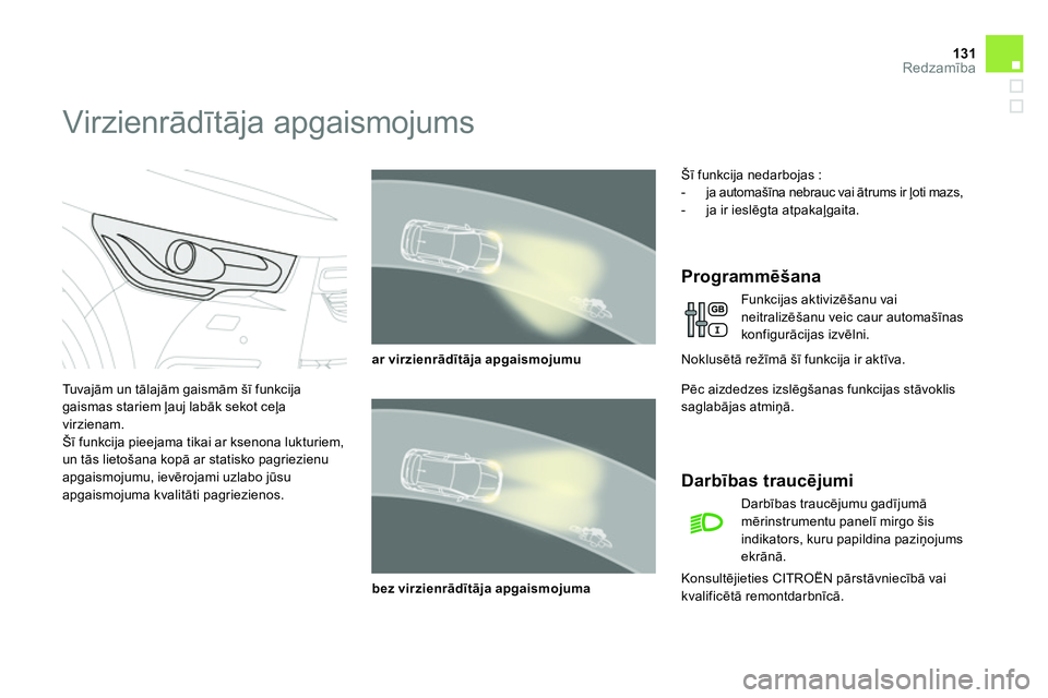 CITROEN DS4 2014 Lietošanas Instrukcija (in Latvian) 131Redzamība
Virzienrādītāja apgaismojums
Tu v a jām un tālajām gaismām šī funkcija
gaismas stariem ļauj labāk sekot ceļa
virzienam.
Šī funkcija pieejama tik CITROEN DS4 2014 Lietošanas Instrukcija (in Latvian) 131Redzamība
Virzienrādītāja apgaismojums
Tu v a jām un tālajām gaismām šī funkcija
gaismas stariem ļauj labāk sekot ceļa
virzienam.
Šī funkcija pieejama tik