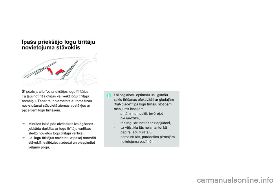 CITROEN DS4 2014 Lietošanas Instrukcija (in Latvian)
Lai saglabātu optimālu un ilgstošu
stiklu tīrīšanas efektivitāti ar gludajām
"flat-blade" tipa logu tīrītāju slotiņām,
mēs jums iesakām :
- ar tām manipulēt, ievērojot CITROEN DS4 2014 Lietošanas Instrukcija (in Latvian)
Lai saglabātu optimālu un ilgstošu
stiklu tīrīšanas efektivitāti ar gludajām
"flat-blade" tipa logu tīrītāju slotiņām,
mēs jums iesakām :
- ar tām manipulēt, ievērojot