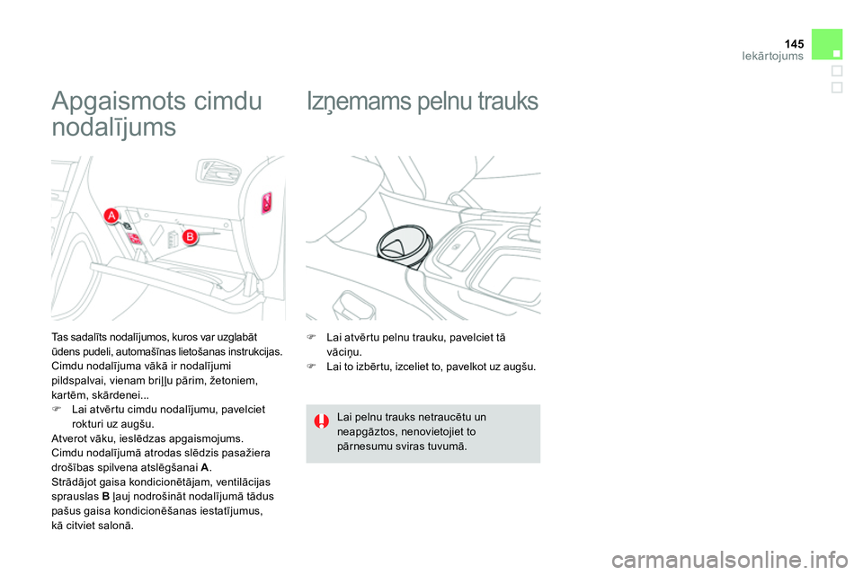 CITROEN DS4 2014  Lietošanas Instrukcija (in Latvian) 145Iekārtojums
 
 
 
 
 
 
 
 
 
 
 
 
Apgaismots cimdu 
nodalījums 
 
 
Tas sadalīts nodalījumos, kuros var uzglabāt 
ūdens pudeli, automašīnas lietošanas instrukcijas. 
  Cimdu nodalījuma 