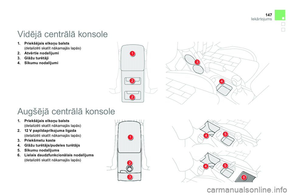 CITROEN DS4 2014  Lietošanas Instrukcija (in Latvian) 147Iekārtojums
 
 
 
 
 
 
 
 
 
 
 
 
 
 
 
Vidējā centrālā konsole 
 
 
 
 
1. 
  Priekšējais elkoņu balsts  
 
 
 (det alizēti skatīt nākamajās lapās) 
   
2. 
  Atvērtie nodalījumi 
