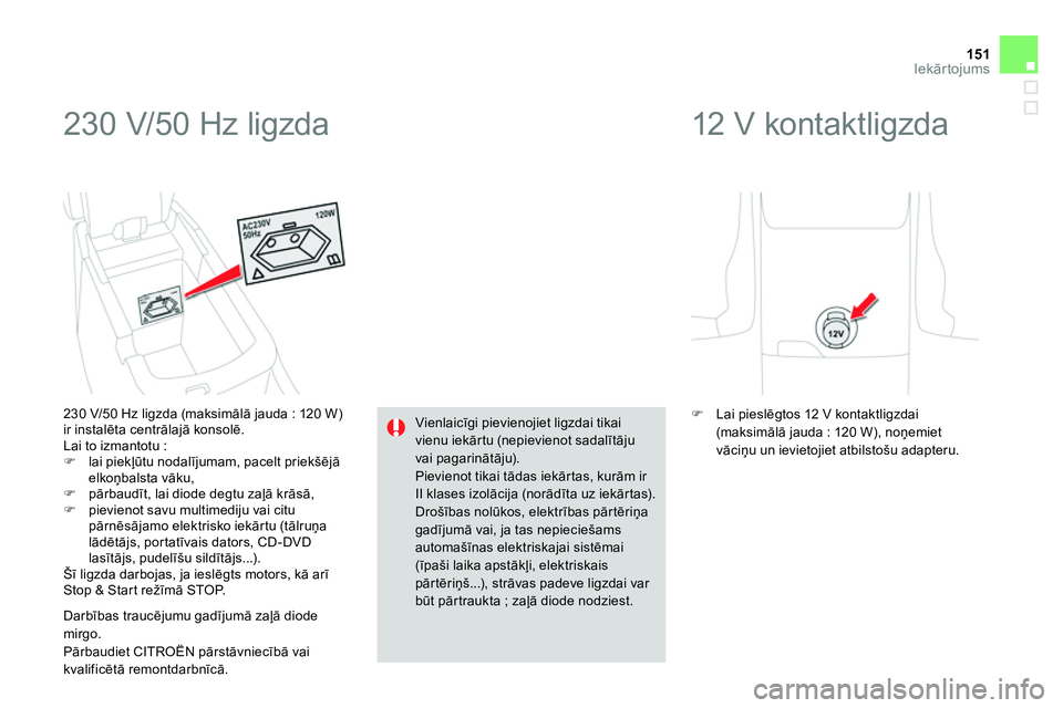 CITROEN DS4 2014 Lietošanas Instrukcija (in Latvian) 151Iekārtojums
230 V/50 Hz ligzda
230 V/50 Hz ligzda (maksimālā jauda : 120 W)
ir instalēta centrālajā konsolē.
Lai to izmantotu :
lai piekļūtu nodalījumam, pacelt pr CITROEN DS4 2014 Lietošanas Instrukcija (in Latvian) 151Iekārtojums
230 V/50 Hz ligzda
230 V/50 Hz ligzda (maksimālā jauda : 120 W)
ir instalēta centrālajā konsolē.
Lai to izmantotu :
lai piekļūtu nodalījumam, pacelt pr