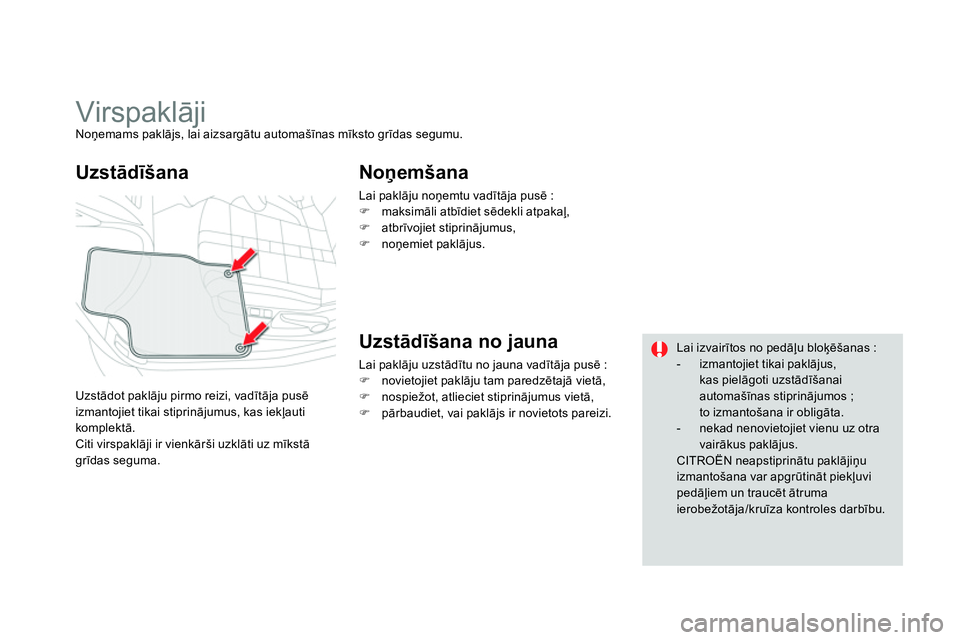 CITROEN DS4 2014 Lietošanas Instrukcija (in Latvian)
Virspaklāji
Noņemams paklājs, lai aizsargātu automašīnas mīksto grīdas segumu.
Uzstādot paklāju pirmo reizi, vadītāja pusē
izmantojiet tikai stiprinājumus, kas ie CITROEN DS4 2014 Lietošanas Instrukcija (in Latvian)
Virspaklāji
Noņemams paklājs, lai aizsargātu automašīnas mīksto grīdas segumu.
Uzstādot paklāju pirmo reizi, vadītāja pusē
izmantojiet tikai stiprinājumus, kas ie