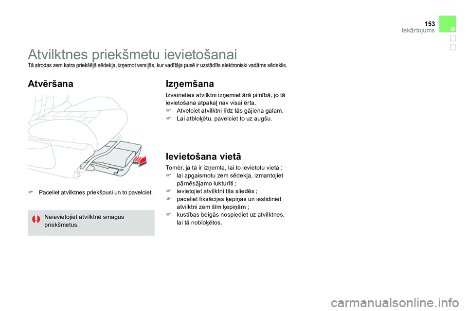 CITROEN DS4 2014 Lietošanas Instrukcija (in Latvian) 153Iekārtojums
Paceliet atvilktnes priekšpusi un to pavelciet.
Atvilktnes priekšmetu ievietošanai
Tā atrodas zem katra priekšējā sēdekļa, izņemot versijās, kur CITROEN DS4 2014 Lietošanas Instrukcija (in Latvian) 153Iekārtojums
Paceliet atvilktnes priekšpusi un to pavelciet.
Atvilktnes priekšmetu ievietošanai
Tā atrodas zem katra priekšējā sēdekļa, izņemot versijās, kur