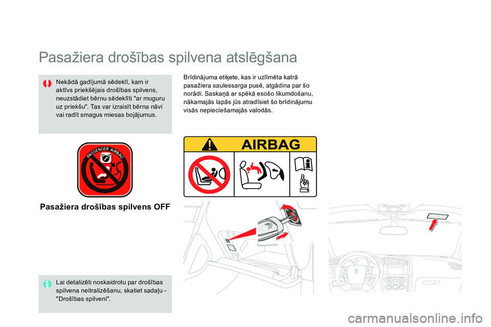 CITROEN DS4 2014 Lietošanas Instrukcija (in Latvian)
Brīdinājuma etiķete, kas ir uzlīmēta katrā
pasažiera saulessarga pusē, atgādina par šo
norādi. Saskaņā ar spēkā esošo likumdošanu,
nākamajās lapās jūs atradīsiet šo brīd CITROEN DS4 2014 Lietošanas Instrukcija (in Latvian)
Brīdinājuma etiķete, kas ir uzlīmēta katrā
pasažiera saulessarga pusē, atgādina par šo
norādi. Saskaņā ar spēkā esošo likumdošanu,
nākamajās lapās jūs atradīsiet šo brīd