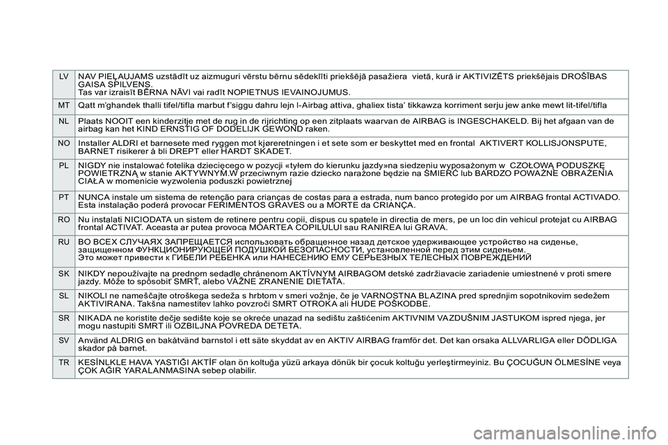 CITROEN DS4 2014 Lietošanas Instrukcija (in Latvian) LVNAV PIEĻAUJAMS uzstādīt uz aizmuguri vērstu bērnu sēdeklīti priekšējā pasažiera vietā, kurā ir AKTIVIZĒTS priekšējais DROŠĪBAS
GAISA SPILVENS.
Tas var izraisīt BĒRNA NĀVI vai CITROEN DS4 2014 Lietošanas Instrukcija (in Latvian) LVNAV PIEĻAUJAMS uzstādīt uz aizmuguri vērstu bērnu sēdeklīti priekšējā pasažiera vietā, kurā ir AKTIVIZĒTS priekšējais DROŠĪBAS
GAISA SPILVENS.
Tas var izraisīt BĒRNA NĀVI vai