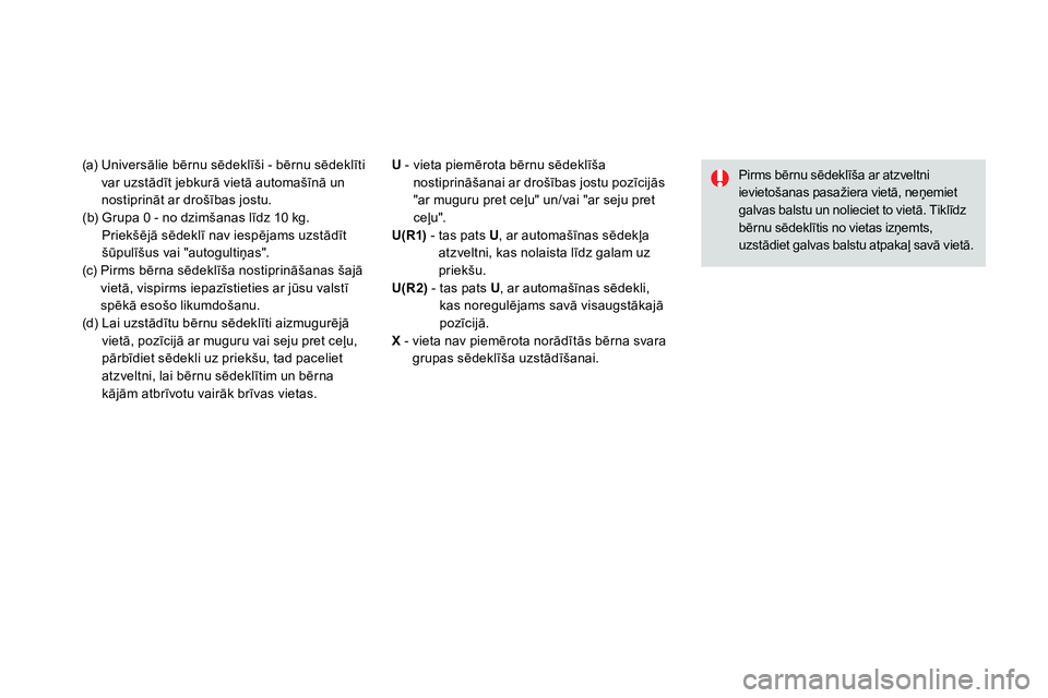 CITROEN DS4 2014 Lietošanas Instrukcija (in Latvian) (a) Universālie bērnu sēdeklīši - bērnu sēdeklīti
var uzstādīt jebkurā vietā automašīnā un
nostiprināt ar drošības jostu.
(b) Grupa 0 - no dzimšanas līdz 10 kg.
Priekšē CITROEN DS4 2014 Lietošanas Instrukcija (in Latvian) (a) Universālie bērnu sēdeklīši - bērnu sēdeklīti
var uzstādīt jebkurā vietā automašīnā un
nostiprināt ar drošības jostu.
(b) Grupa 0 - no dzimšanas līdz 10 kg.
Priekšē